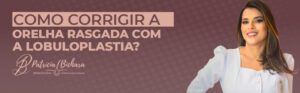 Como corrigir a orelha rasgada com a Lobuloplastia?